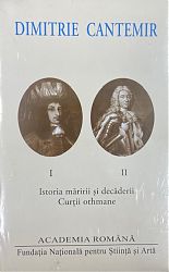 Dimitrie CANTEMIR Istoria măririi și decăderii Curții Othmane Vol. I-II